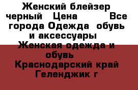 Женский блейзер черный › Цена ­ 700 - Все города Одежда, обувь и аксессуары » Женская одежда и обувь   . Краснодарский край,Геленджик г.
